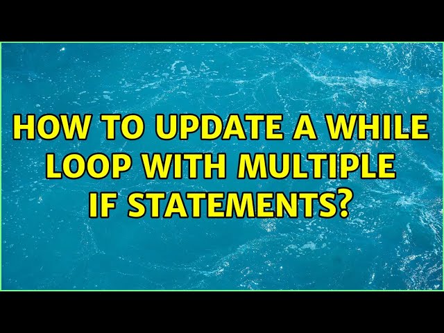 How to update a while loop with multiple if statements?