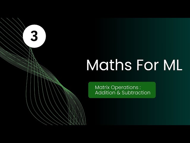 Addition and Subtraction In Matrices | Maths For Machine Learning (Episode 3)