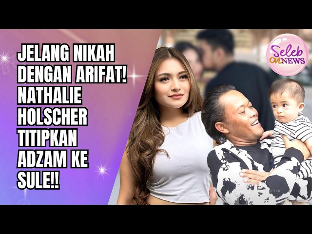 Ahead of her wedding to Arifat! Nathalie Holscher entrusts Adzam to Kang Sule! - CELEBRITY ON NEWS