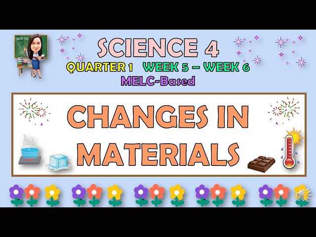 SCIENCE 4 || QUARTER 1 WEEK 5 - 6 | CHANGES IN MATERIALS | MELC-BASED