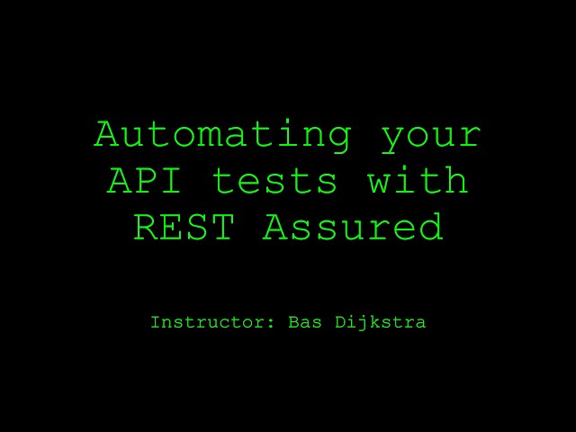 Automating Your API Tests with REST Assured by Bas Dijkstra