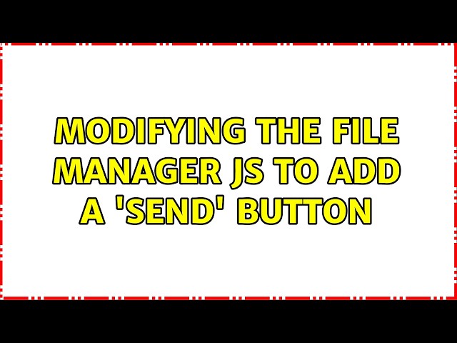 Modifying the file manager js to add a 'send' button