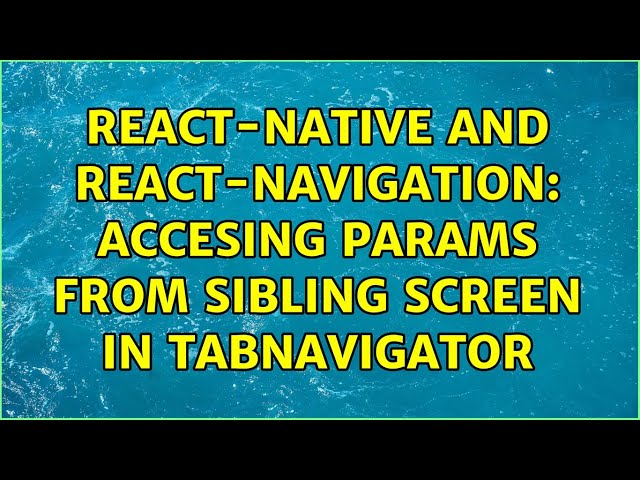 react-native and react-navigation: Accesing params from sibling screen in TabNavigator