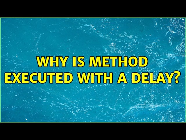 Why is method executed with a delay?