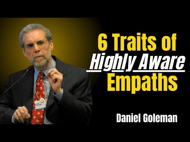 6 Traits of Highly Aware Empaths |Emotional Intelligence & Self-Awareness Inspired by Daniel Goleman