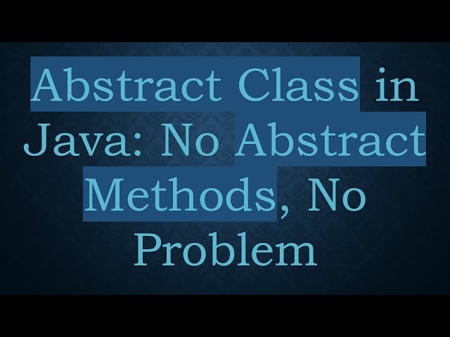 Abstract Class in Java: No Abstract Methods, No Problem