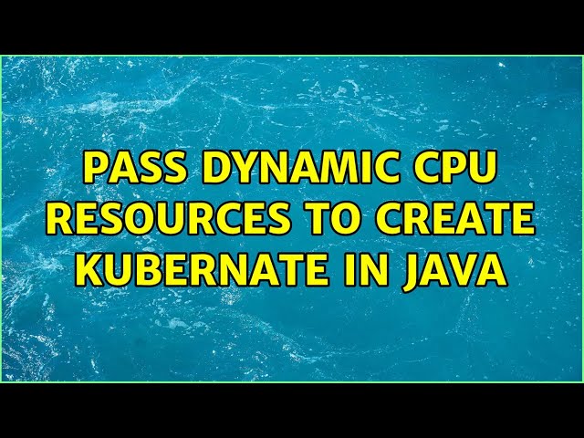Pass dynamic CPU resources to create kubernate in java