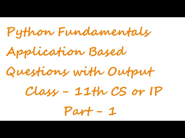 Python Fundamentas Applications based Questions  with output | Class - 11 CS or IP CBSE Board
