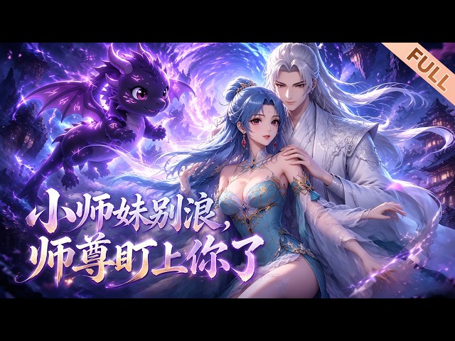 【Multi Sub】🔥熱播進行中《小师妹别浪，师尊盯上你了》EP01-55｜人人唾弃的伪灵根废材少女，隐藏顶级极阴圣体反杀修仙界，最强掌门师尊霸气护短！#漫剧 #动态漫 #anime #修仙 #动漫