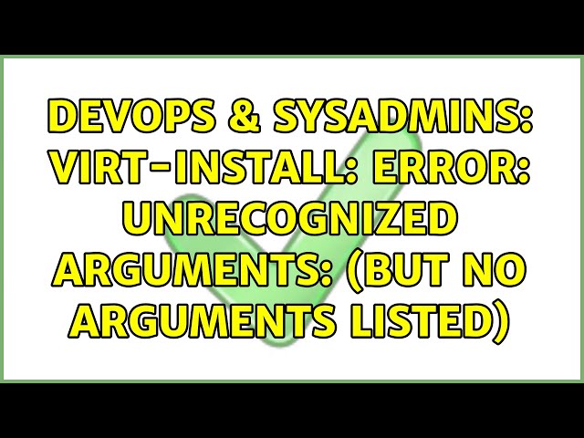 DevOps & SysAdmins: virt-install: error: unrecognized arguments: (but no arguments listed)