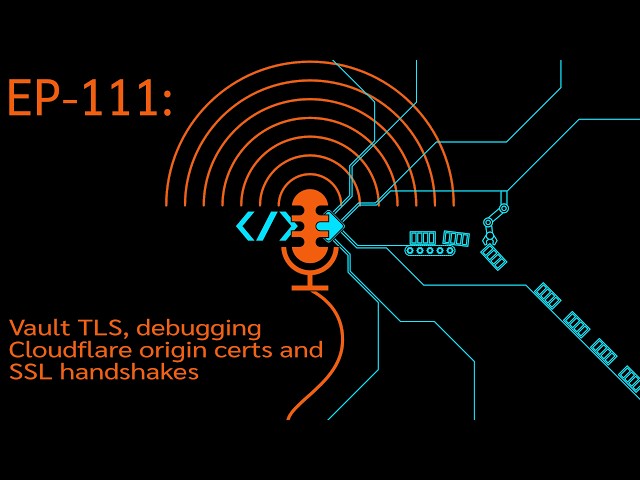 EP-111: Debugging Cloudflare TLS Certificates and Vault Listener Handshakes
