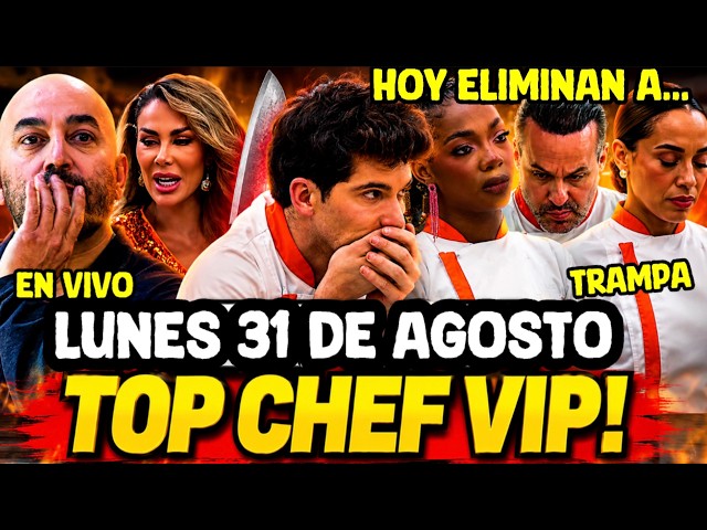 TOP CHEF VIP 2026 CAPÍTULO 18 LUNES 31 DE AGOSTO HOY ELIMINAN A..