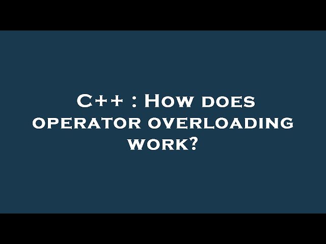 C++ : How does operator   overloading work?
