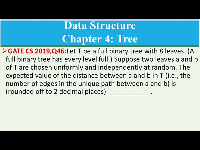 GATE CS 2019,Q46:Let T be a full binary tree with 8 leaves.(A full binary tree has every level full)