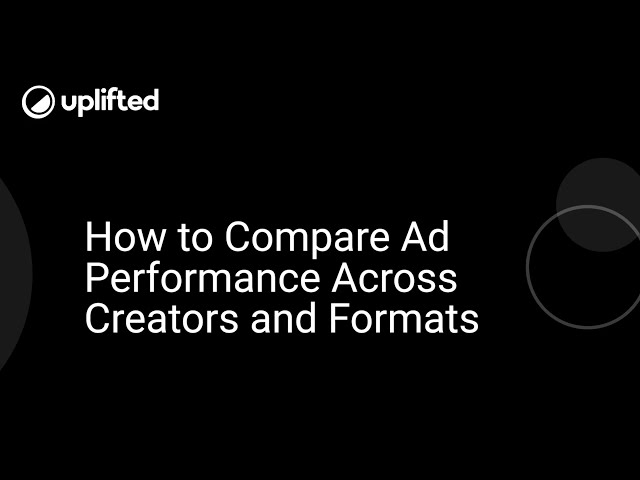 How to Compare Ad Performance Across Creators and Formats in Uplifted