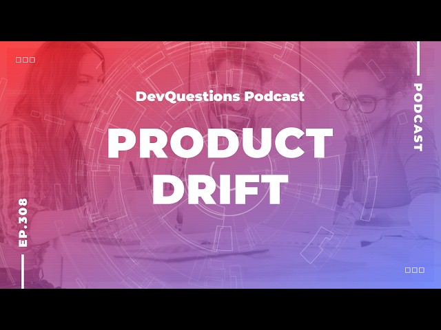 308. Avoiding Product Drift in a World of AI