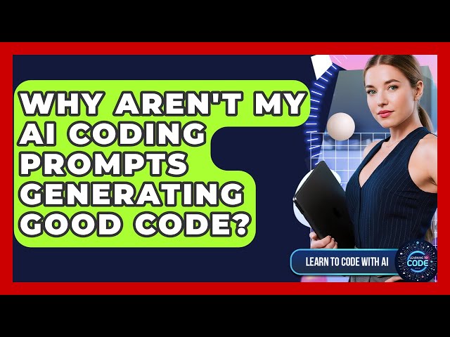 Why Aren't My AI Coding Prompts Generating Good Code? - Learning To Code With AI