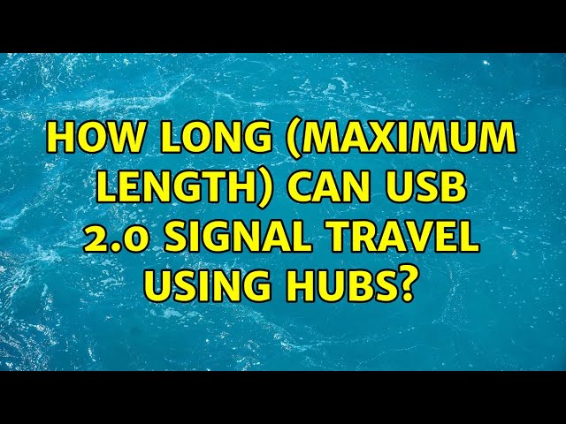 How long (maximum length) can USB 2.0 signal travel using hubs? (5 Solutions!!)