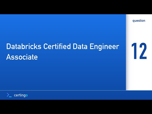 Certingo | Databricks Certified Data Engineer Associate (DE-Associate) — Question 12
