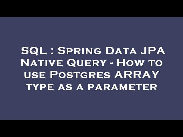 SQL : Spring Data JPA Native Query - How to use Postgres ARRAY type as a parameter