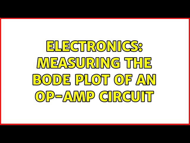Electronics: Measuring the bode plot of an op-amp circuit (3 Solutions!!)