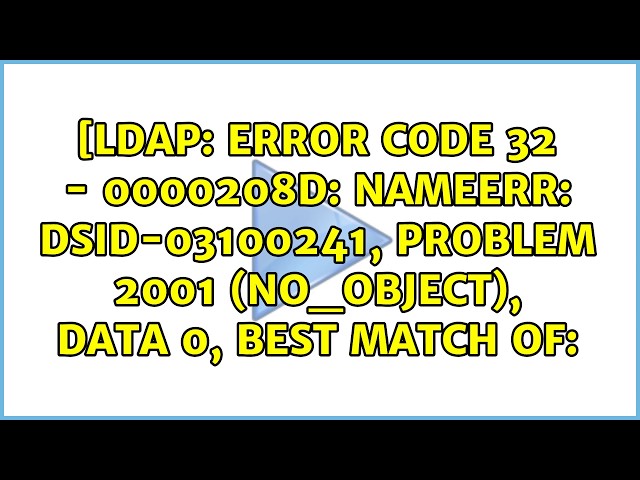 error code 32 - 0000208D: NameErr: DSID-03100241, problem 2001 (NO_OBJECT), data 0, best match of: