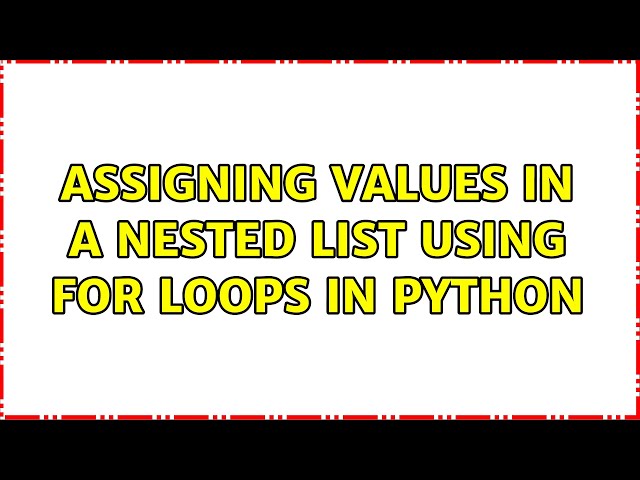 assigning values in a nested list using for loops in python (2 Solutions!!)