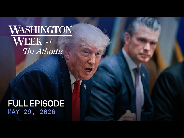 Washington Week with The Atlantic full episode, May 29, 2026