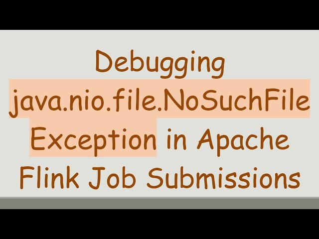 Debugging java.nio.file.NoSuchFileException in Apache Flink Job Submissions