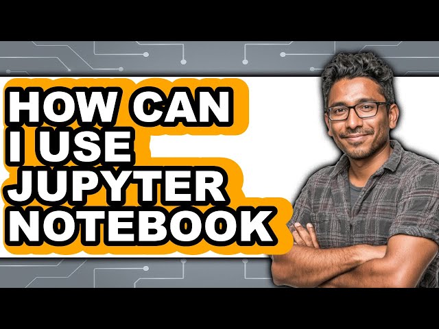 How Can I Use Jupyter Notebook - Step by Step
