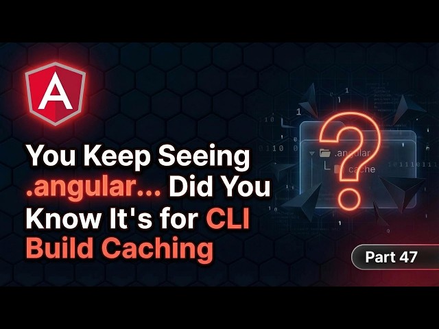 Angular 21 - 47. You Keep Seeing .angular… Did You Know It’s for CLI Build Caching?
