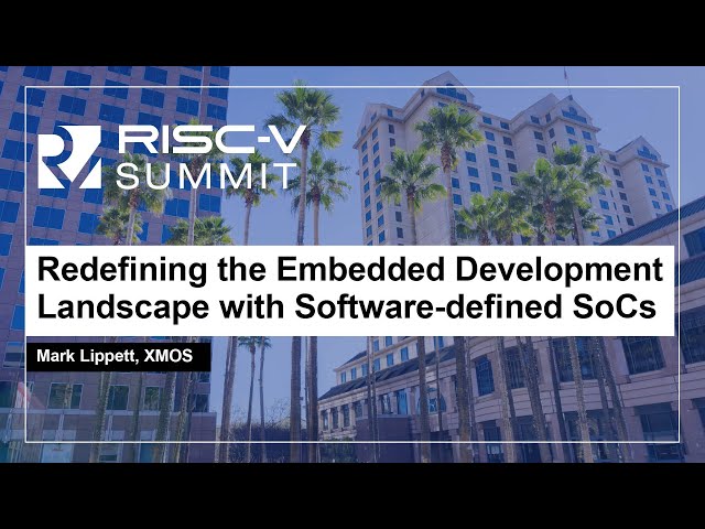 Redefining the Embedded Development Landscape with Software-defined SoCs - Mark Lippett, XMOS