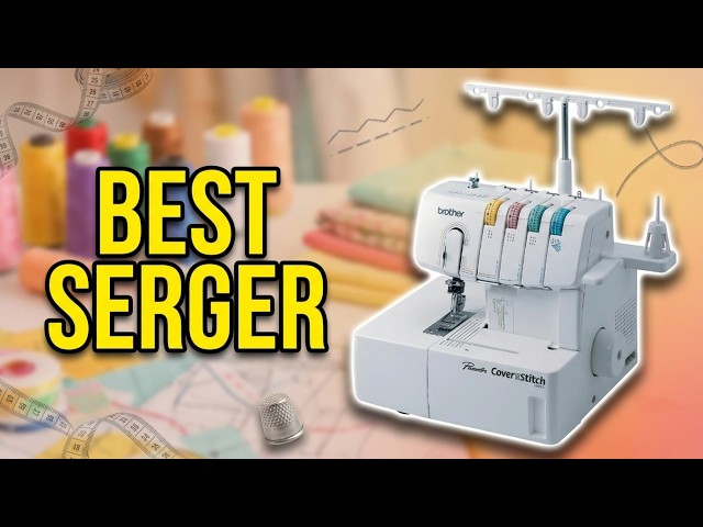 Best Domestic Serger 2026: Top 8 Sergers for Every Budget & Skill Level