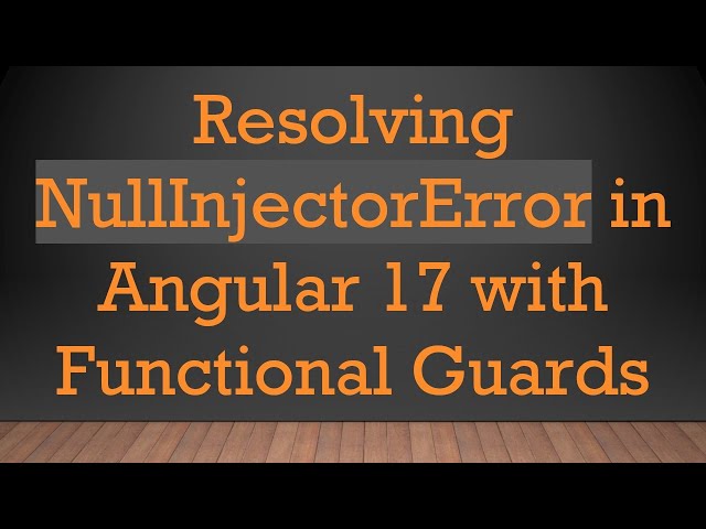 Resolving NullInjectorError in Angular 17 with Functional Guards