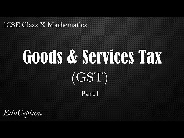 Goods & Services Tax (GST) (Part 1) | ICSE Class 10 Maths