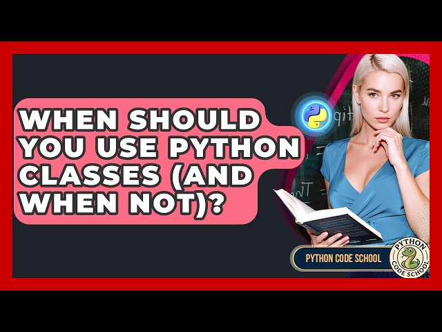 When Should You Use Python Classes (and When Not)? - Python Code School
