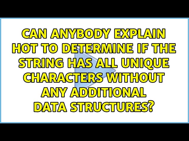 Can anybody explain hot to determine if the string has all unique characters without any...