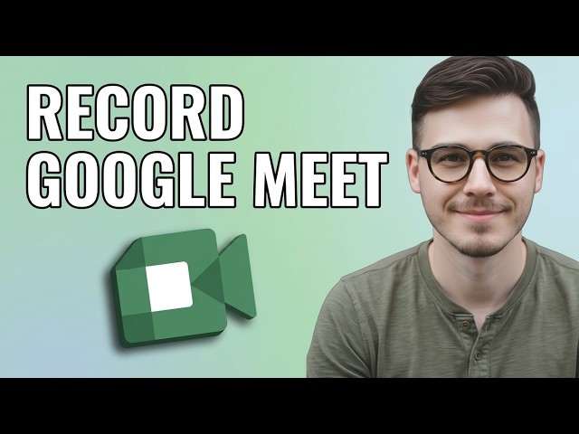 How to Record Google Meet Video Call [2026 Quick Guide]