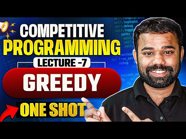Lecture 7 : Greedy in One Shot of Competitive Programming | Competitive Programming