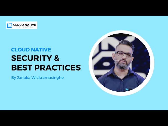 Cloud Native Security and Best Practices | By Janaka Wickramasinghe | CNSL May Meetup