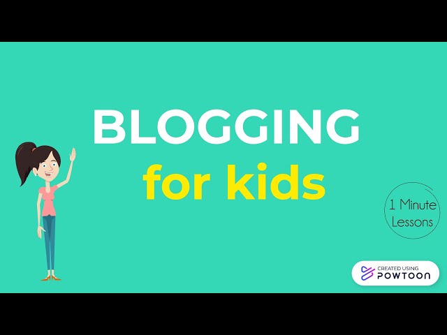 Blogging for Kids | How to create a blog - Tips for effective writing and internet safety