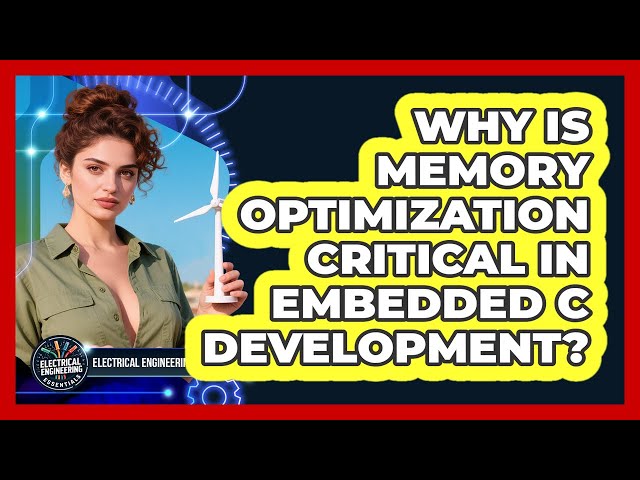 Why Is Memory Optimization Critical In Embedded C Development? - Electrical Engineering Essentials