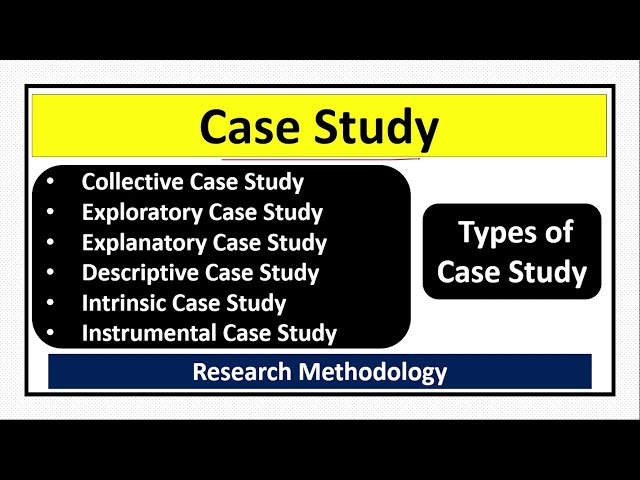 Types of Case Study: Collective, Exploratory, Explanatory, Descriptive, Intrinsic, and Instrument...