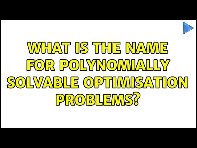What is the name for polynomially solvable optimisation problems? (2 Solutions!!)