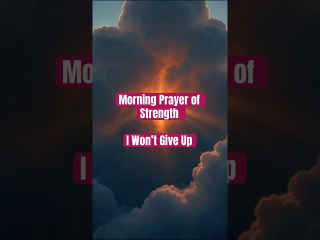 Morning Prayer of Strength — I Won’t Give Up