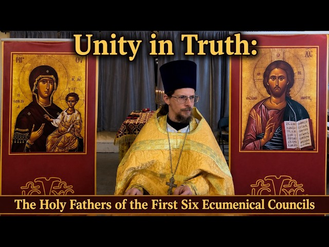 Unity in Truth: The Holy Fathers of the First Six Ecumenical