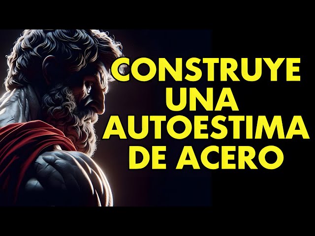 OBLÍGATE A FORMAR UNA AUTOESTIMA DE ACERO l 13 LECCIONES de ESTOICISMO