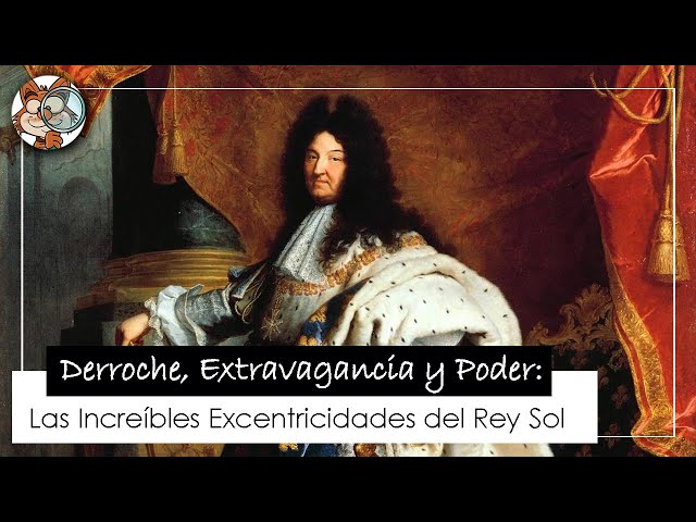 Derroche, Extravagancia y Poder: Las Increíbles Excentricidades del Rey Sol