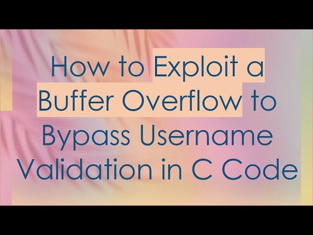 How to Exploit a Buffer Overflow to Bypass Username Validation in C Code