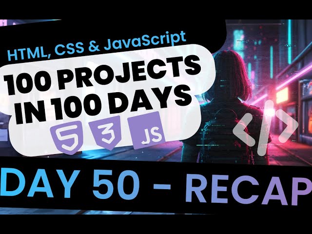 100 Projects in 100 Days – HTML, CSS & JavaScript (Day 50 – Recap)